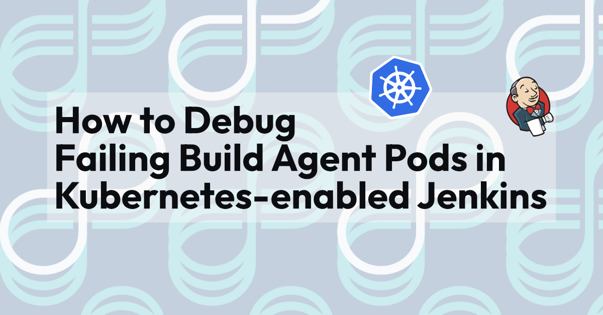 How to Debug Failing Build Agent Pods in Kubernetes-enabled Jenkins