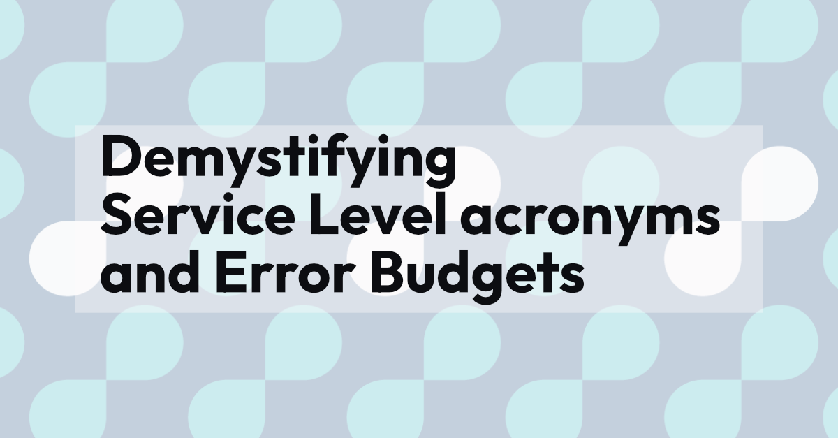 Demystifying Service Level acronyms and Error Budgets
