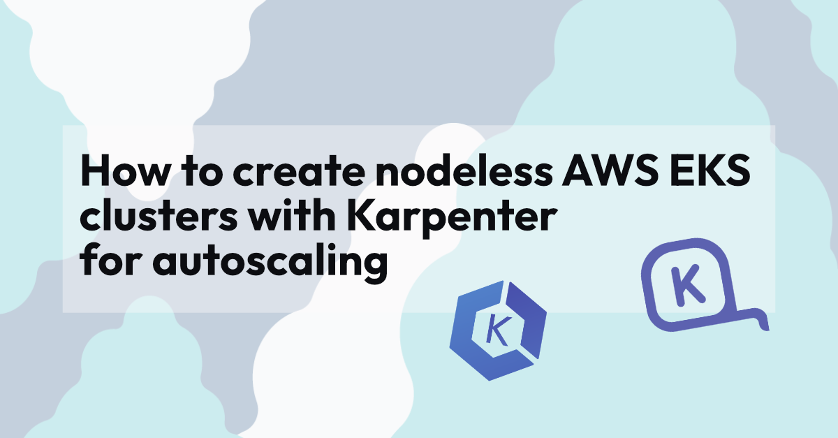 How to create nodeless AWS EKS clusters with Karpenter for autoscaling