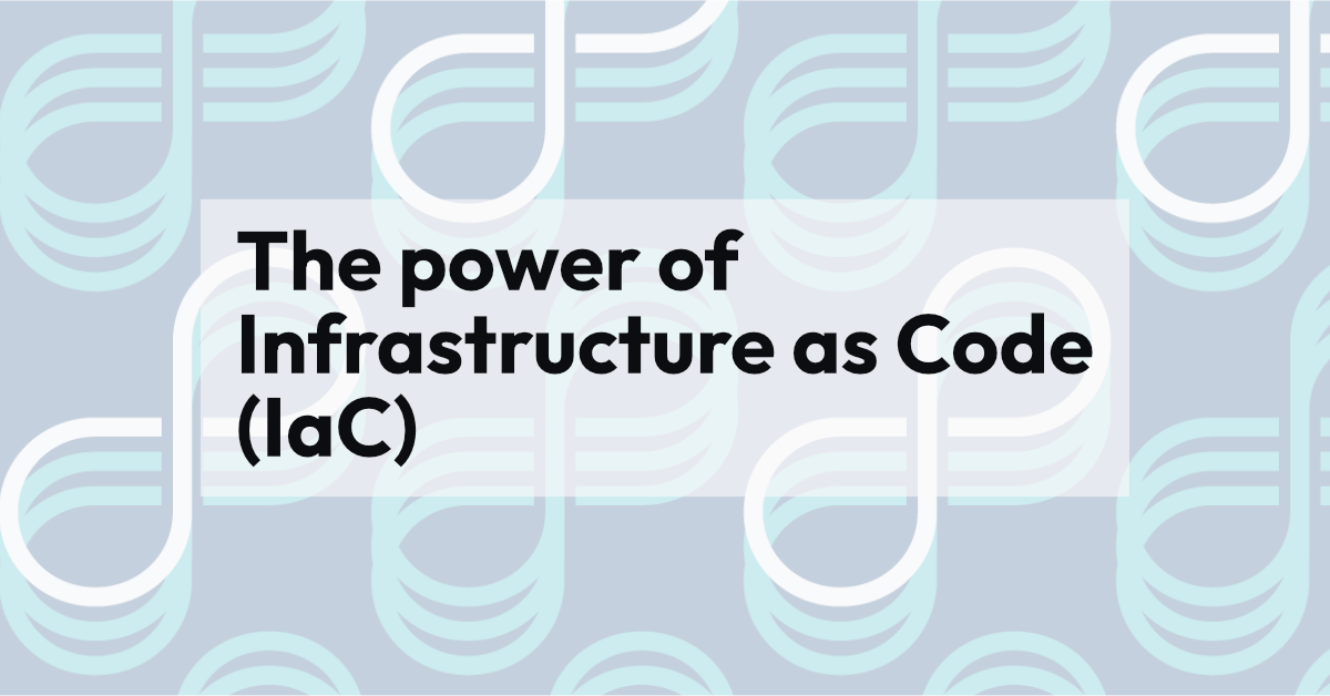 The power of Infrastructure as Code (IaC)