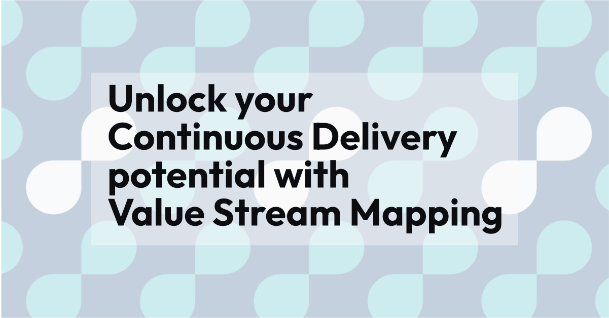 Unlock your Continuous Delivery potential with Value Stream Mapping